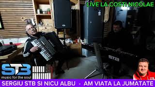 AM VIATA LA JUMATATE - SERGIU STB SI NICU ALBU LIVE LA COSTI NICOLAE