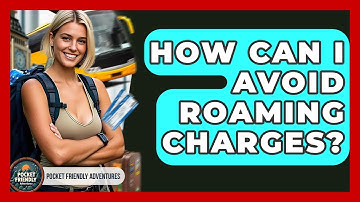 How Can I Avoid Roaming Charges? - Pocket Friendly Adventures
