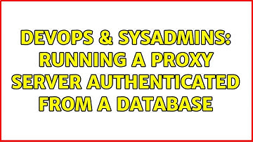 DevOps & SysAdmins: Running a proxy server authenticated from a database