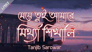 Mittha Shikhali | মিথ্যা শিখালি | Lyrics | Tanjib Sarowar | Bangla New  Song