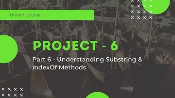 UiPath Project 6 - Understanding Substring & IndexOf Methods - Part 6