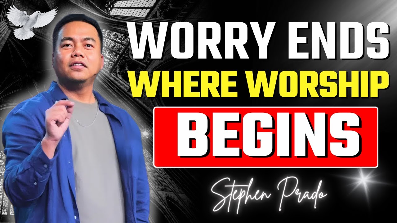 Stop Worrying and Start Worshipping Choosing Trust Over Fear | Stephen Prado