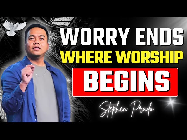 Stop Worrying and Start Worshipping Choosing Trust Over Fear | Stephen Prado