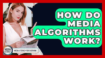How Do Media Algorithms Work? - Media Literacy For Everyone
