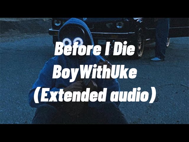 Before I Die - BoyWithUke (extended audio) 