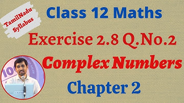 12th Maths  | Exercise 2.8 Q.No.2  | Complex Numbers- கலப்பு எண்கள்  | TN New Syllabus