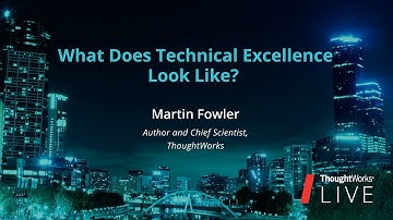 Martin Fowler – What Does Tech Excellence Look Like? | TW Live Australia 2016