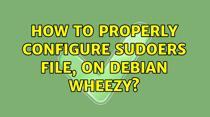 Unix & Linux: How to properly configure sudoers file, on debian wheezy? (3 Solutions!!)