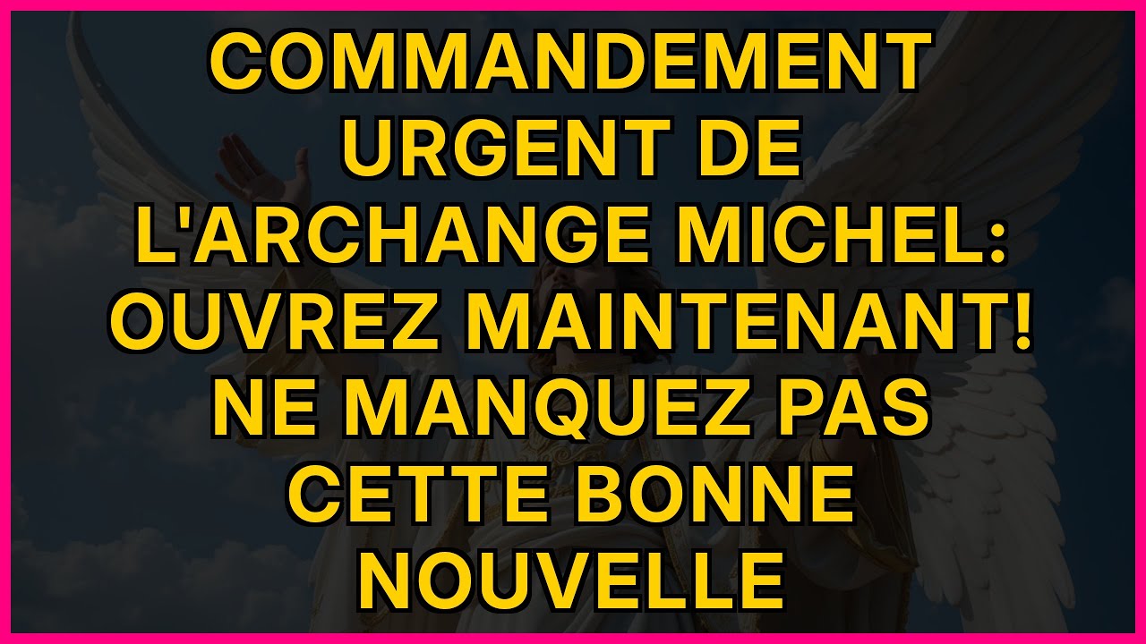 COMMANDEMENT URGENT DE L'ARCHANGE MICHEL: OUVREZ MAINTENANT! NE MANQUEZ PAS CETTE BONNE NOUVELLE