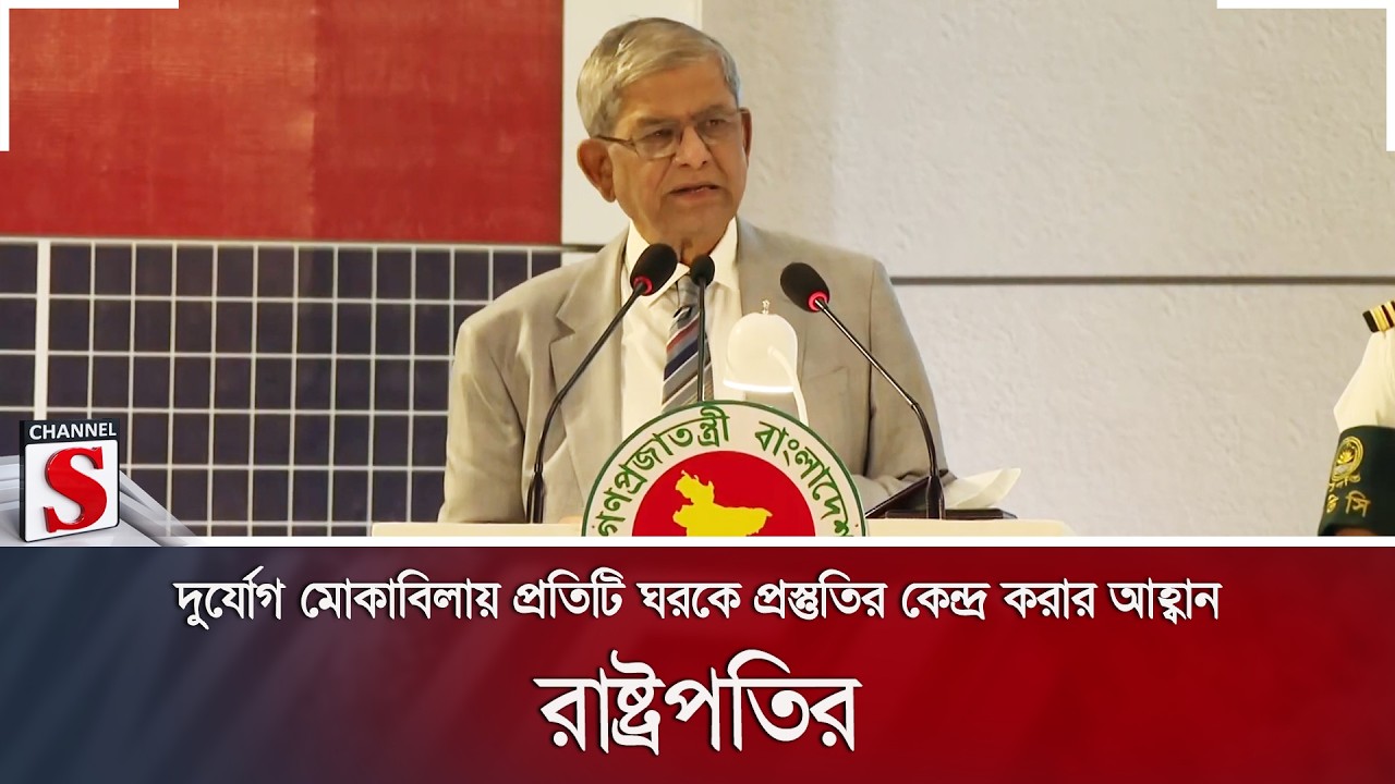 দুর্যোগ মোকাবিলায় প্রতিটি ঘরকে প্রস্তুতির কেন্দ্র করার আহ্বান রাষ্ট্রপতির | Channel S News