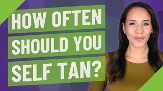 How often should you self tan?