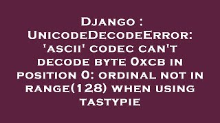 Django : UnicodeDecodeError: 'ascii' codec can't decode byte 0xcb in position 0: ordinal not in rang