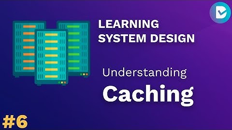 Learning System Design #6: Understanding Caching in detail