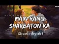 Mein rang sharbaton ka [slowed & reverb]-- Arijit singh & Atif aslam || lofi