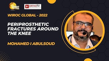 Wiroc Global 2022 : Periprosthetic fractures around the knee - Mohamed I Abulsoud