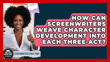 How Can Screenwriters Weave Character Development Into Each Three-act? - Screenwriter