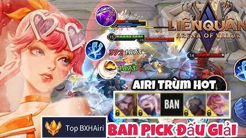 Sức Mạnh Của Airi Đáng Sợ Như Thế Nào Mà Lại Hot Ban Pick Trong Đấu Giải ??