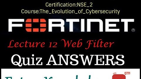 Fortigate NSE2 Quiz Answers Fortinet NSE 2 Lesson 12 - Quiz Answer Web Filter