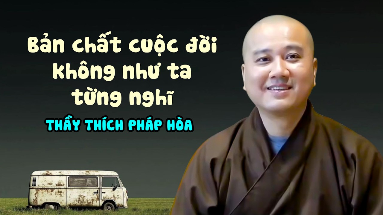 Bản chất cuộc đời không như ta từng nghĩ - Thầy Pháp Hòa