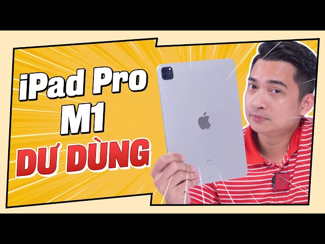 Đây là chiếc iPad mạnh DƯ DÙNG đến vài năm nữa - iPad Pro M1