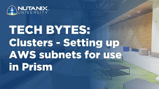 Clusters - Setting up AWS subnets for use in Prism | Tech Bytes | Nutanix University