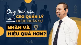Công thức giúp CEO QUẢN LÝ NHÂN SỰ NHÀN VÀ HIỆU QUẢ HƠN?| Ngô Minh Tuấn | Học Viện CEO Hà Nội