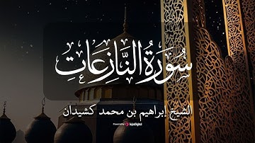 سورة النازعات برواية حفص عن عاصم | بصوت الشيخ د.إبراهيم بن محمد كشيدان