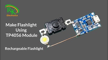 How to Make a Rechargeable Flashlight with TP4056 Battery Charger Module | DIY Electronics Project