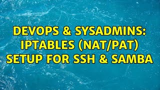 DevOps & SysAdmins: iptables (NAT/PAT) setup for SSH & Samba (3 Solutions!!) Wealth