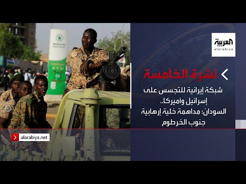 نشرة الخامسة شبكة إيرانية للتجسس على إسرائيل وأميركا السودان مداهمة خلية إرهابية جنوب الخرطوم
