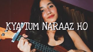 Kya Tum Naraaz Ho? - Tanmaya Bhatnagar | Ukulele cover by Riddhi Singh