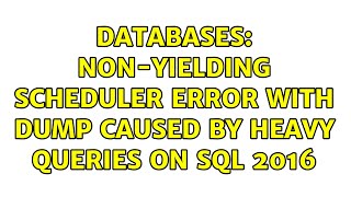 Databases: Non-yielding Scheduler Error with dump caused by heavy queries on SQL 2016