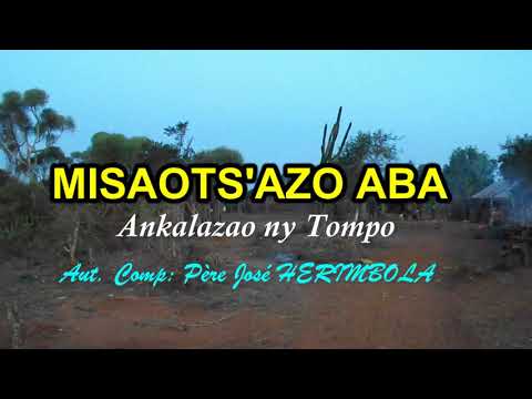 « MISAOTS’AZO ABA » Version Originale  Ankalazao ny Tompo (2003) Tonony sy feony : P. José HERIMBOLA