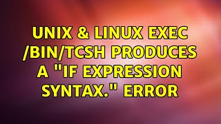 Unix & Linux: exec /bin/tcsh produces a "if: Expression Syntax." error (2 Solutions!!)