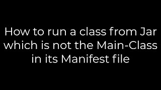 Java :How to run a class from Jar which is not the Main-Class in its Manifest file(5solution)