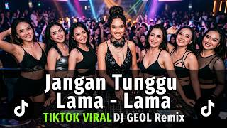 JANGAN TUNGGU LAMA LAMA |  DJ GEOL  TIKTOK  (Remix Viral) | House Music Sunda Full Bass