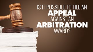 Is It Possible to File an Appeal Against an Arbitration Award?