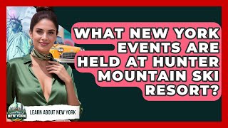 What New York Events Are Held At Hunter Mountain Ski Resort | Learn About New York