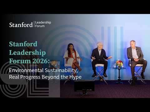 Stanford Leadership Forum 2026: Environmental Sustainability, Real Progress Beyond the Hype