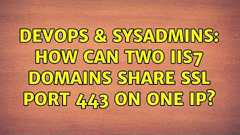 DevOps & SysAdmins: How can two IIS7 domains share SSL port 443 on one IP? (2 Solutions!!)