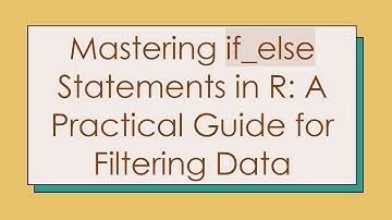 Mastering if_else Statements in R: A Practical Guide for Filtering Data