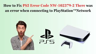 How to Fix PS5 Error Code NW-102379-2 There was an error when connecting to PlayStation™Network