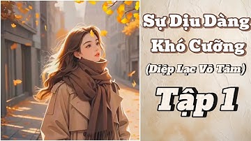 [ Thanh Mai-Ngôn Tình- Hiện Đại]- Sự Dịu Dàng Khó Cưỡng - Tập 1 ||Thích Nghe Truyện Review||
