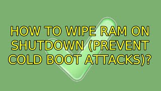 How to wipe RAM on shutdown (prevent Cold Boot Attacks)? Wealth