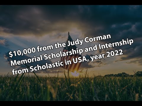 $10,000 from the Judy Corman Memorial Scholarship and Internship from Scholastic in USA, year 2022