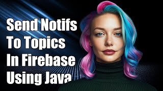 How to Send Notifications to Specific Topics in Firebase Using Java
