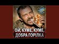 Ой куме куме добра горілка 