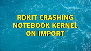 RDKit crashing Notebook Kernel on import