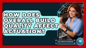 How Does Overall Build Quality Affect Actuation? - Your Computer Companion