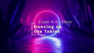 Download Lagu [Lyrics] Elijah N - Dancing on the Tables (ft. Elbot) MP3
